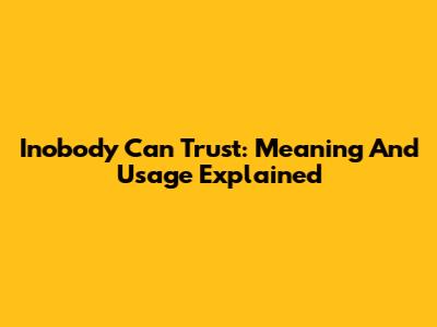 Inobody Can Trust: Meaning And Usage Explained
