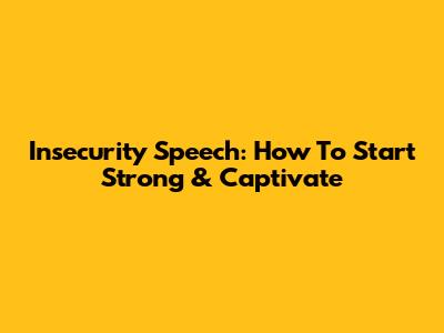 Insecurity Speech: How To Start Strong & Captivate