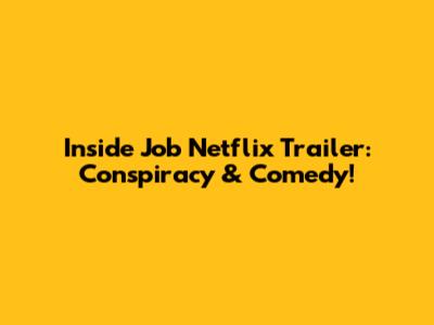 Inside Job Netflix Trailer: Conspiracy & Comedy!