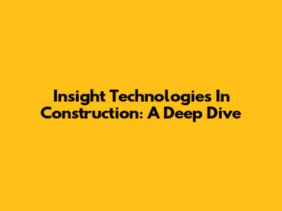 Insight Technologies In Construction: A Deep Dive