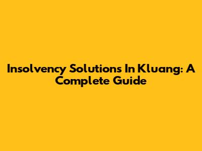 Insolvency Solutions In Kluang: A Complete Guide