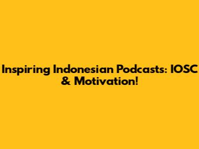 Inspiring Indonesian Podcasts: IOSC & Motivation!