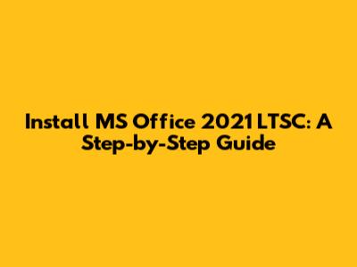 Install MS Office 2021 LTSC: A Step-by-Step Guide