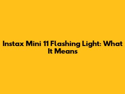 Instax Mini 11 Flashing Light: What It Means