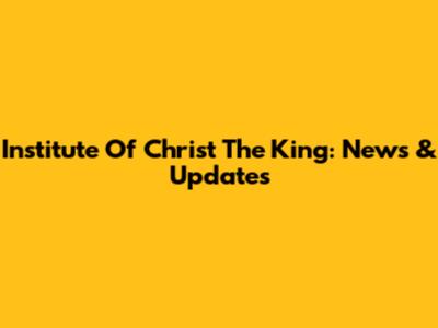 Institute Of Christ The King: News & Updates