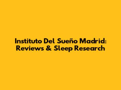 Instituto Del Sueño Madrid: Reviews & Sleep Research