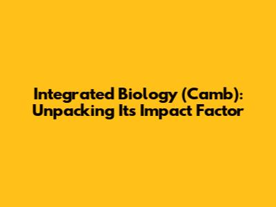 Integrated Biology (Camb): Unpacking Its Impact Factor