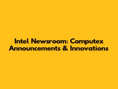 Intel Newsroom: Computex Announcements & Innovations