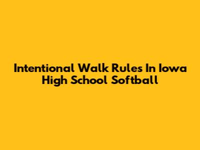 Intentional Walk Rules In Iowa High School Softball
