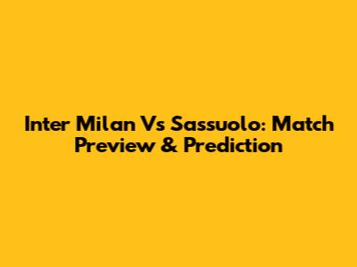 Inter Milan Vs Sassuolo: Match Preview & Prediction
