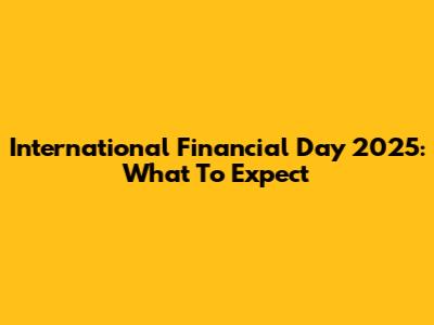 International Financial Day 2025: What To Expect