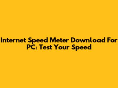 Internet Speed Meter Download For PC: Test Your Speed