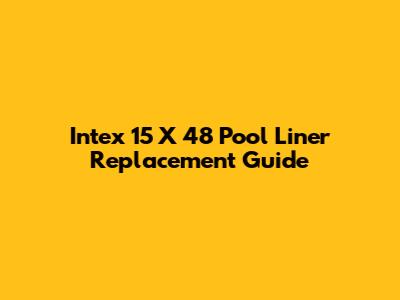 Intex 15 X 48 Pool Liner Replacement Guide