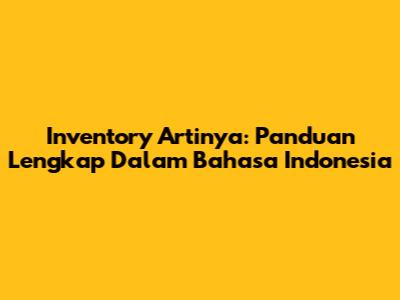 Inventory Artinya: Panduan Lengkap Dalam Bahasa Indonesia