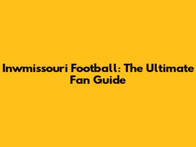 Inwmissouri Football: The Ultimate Fan Guide