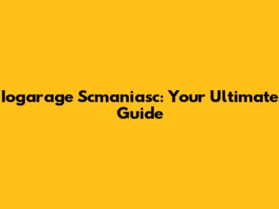 Iogarage Scmaniasc: Your Ultimate Guide
