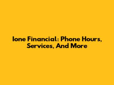 Ione Financial: Phone Hours, Services, And More