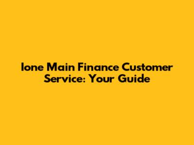Ione Main Finance Customer Service: Your Guide