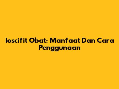 Ioscifit Obat: Manfaat Dan Cara Penggunaan