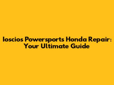 Ioscios Powersports Honda Repair: Your Ultimate Guide