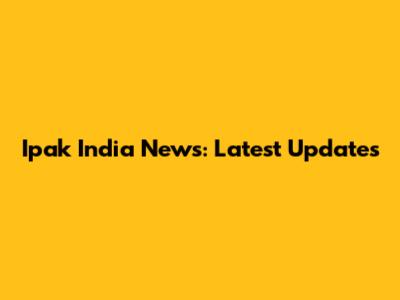 Ipak India News: Latest Updates