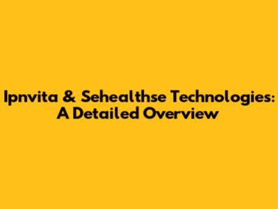 Ipnvita & Sehealthse Technologies: A Detailed Overview