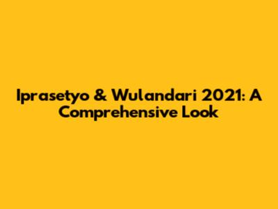 Iprasetyo & Wulandari 2021: A Comprehensive Look