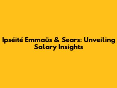 Ipséité Emmaüs & Sears: Unveiling Salary Insights