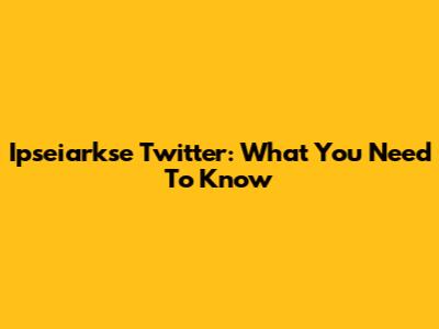 Ipseiarkse Twitter: What You Need To Know