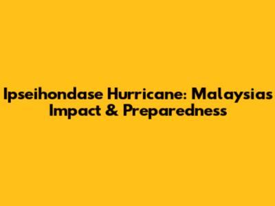 Ipseihondase Hurricane: Malaysia's Impact & Preparedness