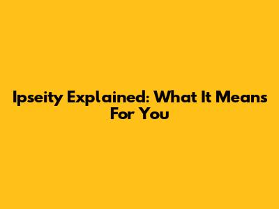 Ipseity Explained: What It Means For You
