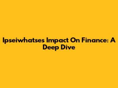 Ipseiwhatse's Impact On Finance: A Deep Dive