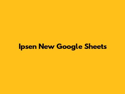 Ipsen New Google Sheets