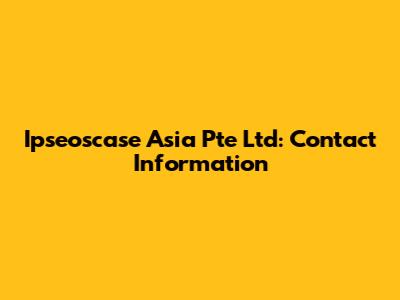 Ipseoscase Asia Pte Ltd: Contact Information