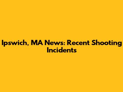 Ipswich, MA News: Recent Shooting Incidents