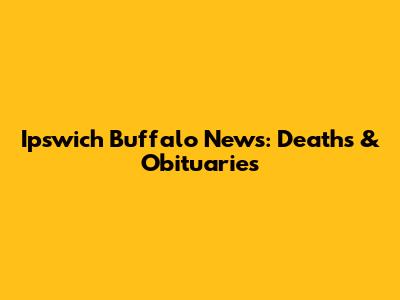 Ipswich Buffalo News: Deaths & Obituaries