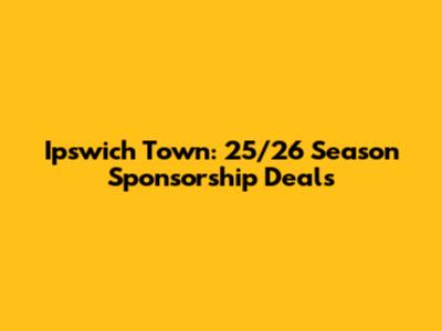 Ipswich Town: 25/26 Season Sponsorship Deals