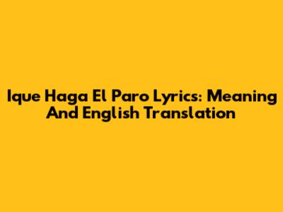 Ique Haga El Paro Lyrics: Meaning And English Translation