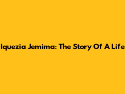 Iquezia Jemima: The Story Of A Life