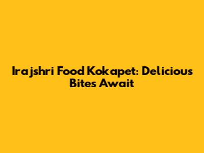 Irajshri Food Kokapet: Delicious Bites Await