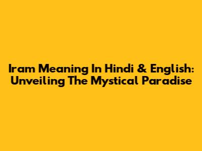 Iram Meaning In Hindi & English: Unveiling The Mystical Paradise