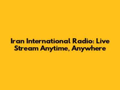 Iran International Radio: Live Stream Anytime, Anywhere