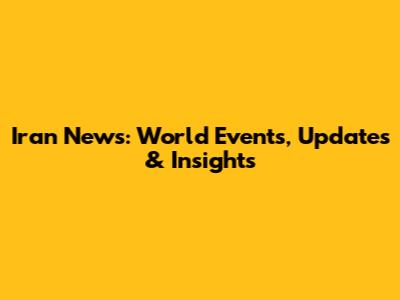 Iran News: World Events, Updates & Insights