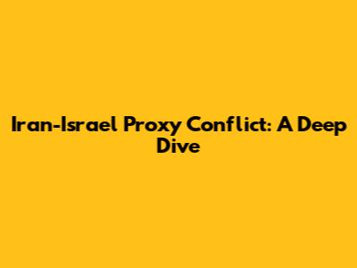 Iran-Israel Proxy Conflict: A Deep Dive