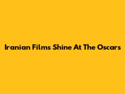 Iranian Films Shine At The Oscars