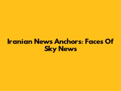 Iranian News Anchors: Faces Of Sky News