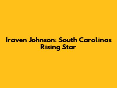 Iraven Johnson: South Carolina's Rising Star
