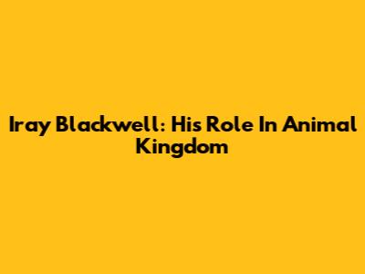 Iray Blackwell: His Role In Animal Kingdom