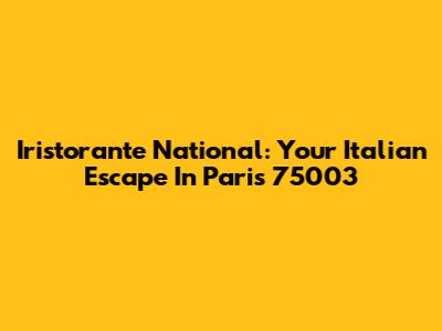 Iristorante National: Your Italian Escape In Paris 75003