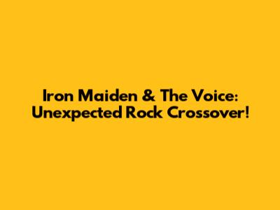 Iron Maiden & 'The Voice': Unexpected Rock Crossover!